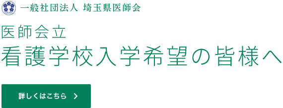 一般社団法人 埼玉県医師会　看護学校入学希望の皆様へ　詳しくはこちら