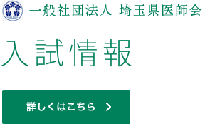 一般社団法人 埼玉県医師会　入試情報　詳しくはこちら